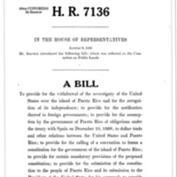 1948 Bill to Provide for the Withdrawal of the Sovereignty of the United States over the Island of Puerto Rico and for the Recognition of Its Independence; To Provide for the Notification Thereof to Foreign Governments; To Provide for the Assumption by the Government of Puerto Rico of Obligations under the Treaty with Spain on December 10, 1898; To Define Trade and Other Relations between the United States and Puerto Rico; To Provide for the Calling of a Convention to Frame a Constitution for the Government of the Island of Puerto Rico; To Provide for Certain Mandatory Provisions of the Proposed Constitution; To Provide for the Submission of the Constitution to the People of Puerto Rico and Its Submission to the President of the United States for His Approval; To Provide for the Adjustment of Property Rights between the United States and Puerto Rico; To Provide for the Maintenance of Military, Coaling, and Naval Stations by the United States on the Island of Puerto Rico until the Termination of the War between the United States and Germany and Japan; To Continue in Force Certain Statutes until Independence Has Been Acknowledged; And for Other Purposes (H.R. 7136)